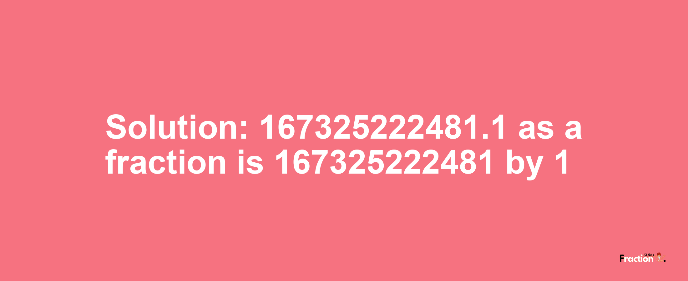 Solution:167325222481.1 as a fraction is 167325222481/1